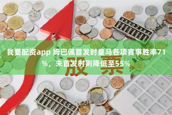 我要配资app 姆巴佩首发时皇马各项赛事胜率71%，未首发时则降低至55%
